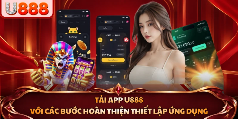 Tải app U888 với các bước hoàn thiện thiết lập ứng dụng