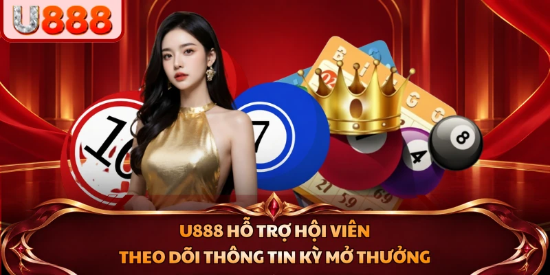 U888 hỗ trợ hội viên theo dõi thông tin kỳ mở thưởng